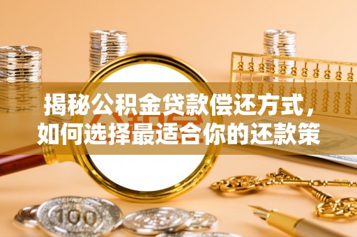 古田揭秘公积金贷款偿还方式，如何选择最适合你的还款策略