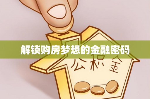 古田解锁购房梦想的金融密码