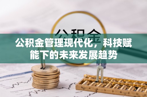 古田公积金管理现代化，科技赋能下的未来发展趋势