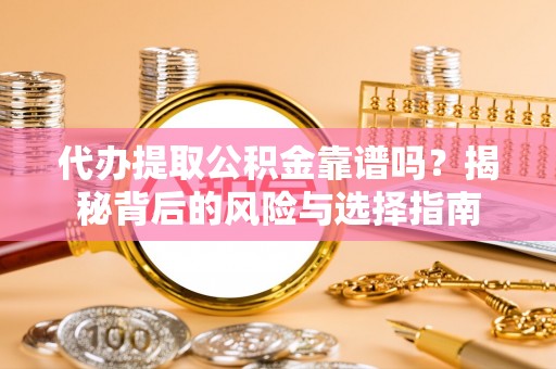 古田代办提取公积金靠谱吗？揭秘背后的风险与选择指南