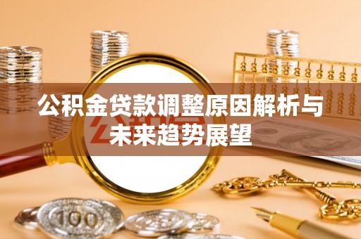 古田公积金贷款调整原因解析与未来趋势展望