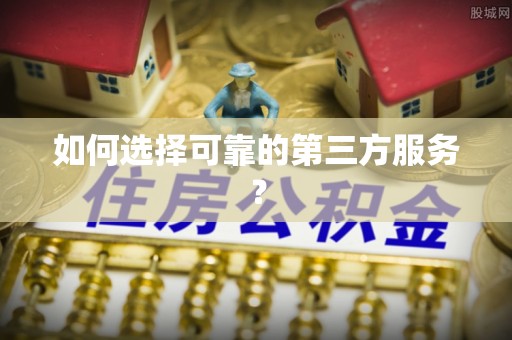 古田如何选择可靠的第三方服务？