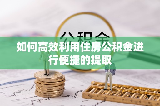 古田如何高效利用住房公积金进行便捷的提取