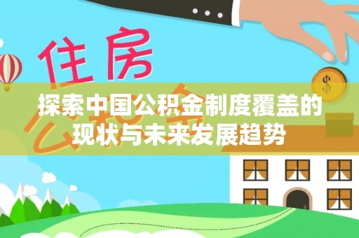 古田探索中国公积金制度覆盖的现状与未来发展趋势