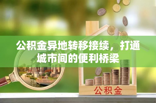 古田公积金异地转移接续，打通城市间的便利桥梁