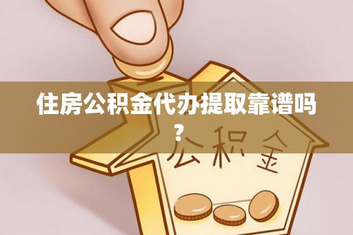 古田住房公积金代办提取靠谱吗？