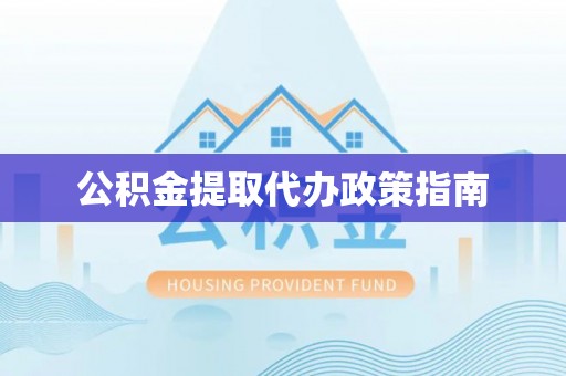 古田公积金提取代办政策指南