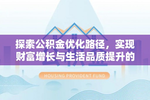 古田探索公积金优化路径，实现财富增长与生活品质提升的双赢