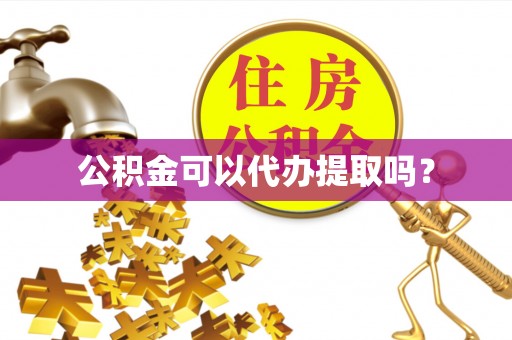古田公积金可以代办提取吗？