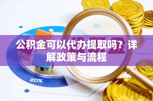 古田公积金可以代办提取吗？详解政策与流程