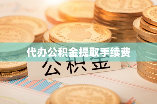 古田代办公积金提取手续费