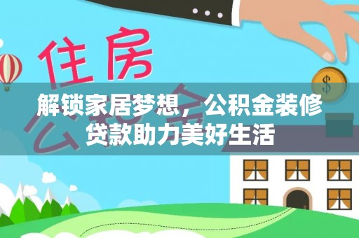 古田解锁家居梦想，公积金装修贷款助力美好生活