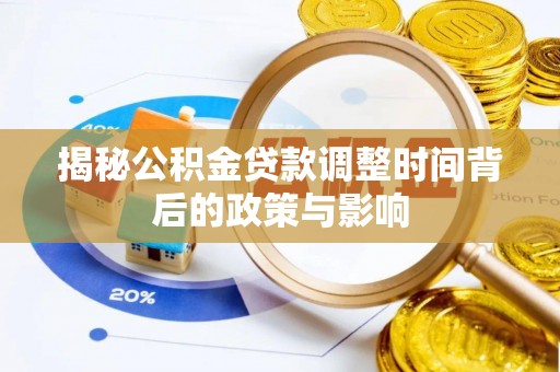 古田揭秘公积金贷款调整时间背后的政策与影响