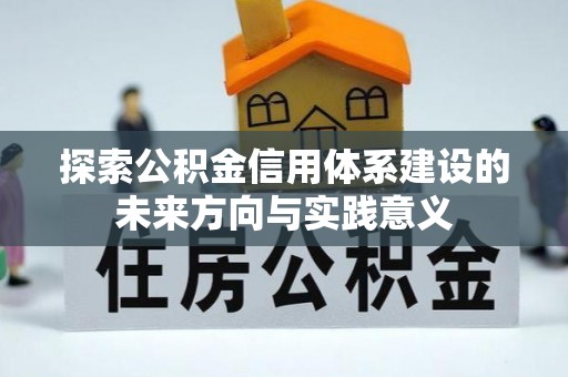 古田探索公积金信用体系建设的未来方向与实践意义