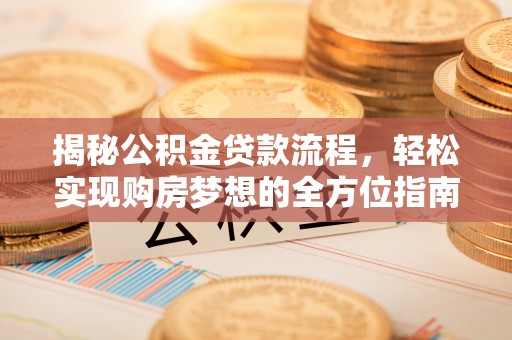 古田揭秘公积金贷款流程，轻松实现购房梦想的全方位指南