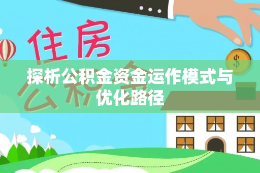 古田探析公积金资金运作模式与优化路径