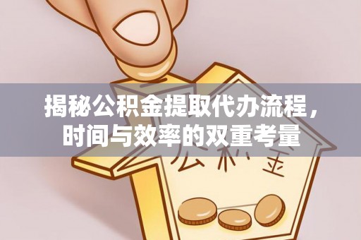 古田揭秘公积金提取代办流程，时间与效率的双重考量