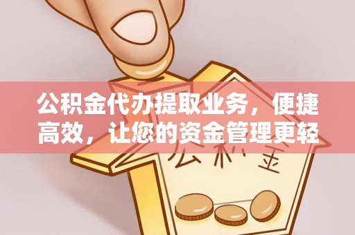 古田公积金代办提取业务，便捷高效，让您的资金管理更轻松