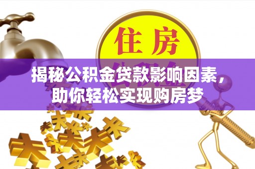 古田揭秘公积金贷款影响因素，助你轻松实现购房梦