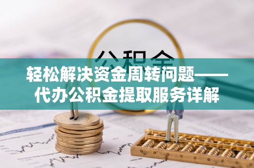 古田轻松解决资金周转问题——代办公积金提取服务详解
