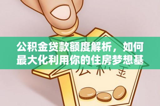 古田公积金贷款额度解析，如何最大化利用你的住房梦想基金