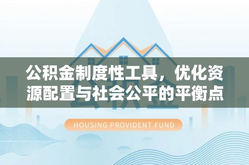 古田公积金制度性工具，优化资源配置与社会公平的平衡点