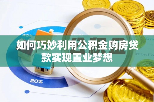 古田如何巧妙利用公积金购房贷款实现置业梦想
