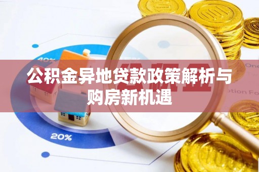 古田公积金异地贷款政策解析与购房新机遇