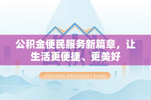 古田公积金便民服务新篇章，让生活更便捷、更美好