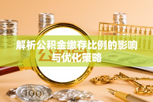 古田解析公积金缴存比例的影响与优化策略