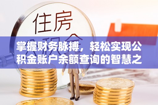 古田掌握财务脉搏，轻松实现公积金账户余额查询的智慧之道