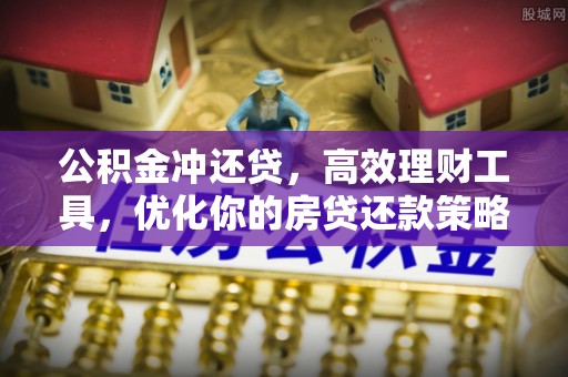 古田公积金冲还贷，高效理财工具，优化你的房贷还款策略