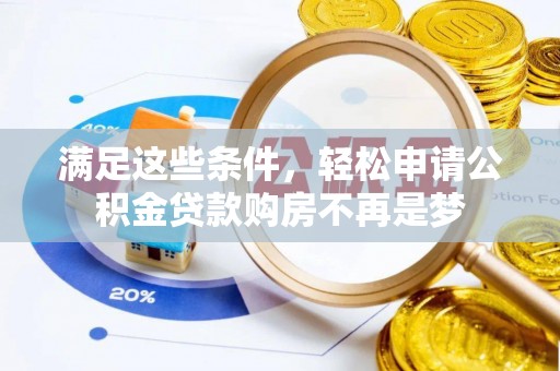 古田满足这些条件，轻松申请公积金贷款购房不再是梦