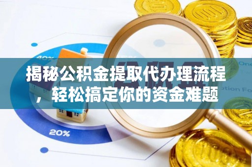 古田揭秘公积金提取代办理流程，轻松搞定你的资金难题