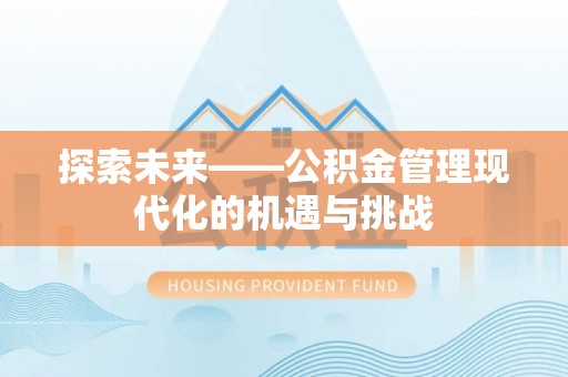 古田探索未来——公积金管理现代化的机遇与挑战