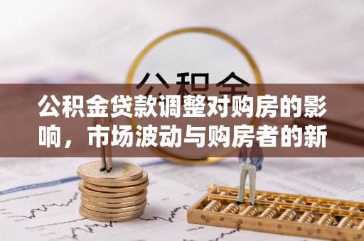 古田公积金贷款调整对购房的影响，市场波动与购房者的新选择