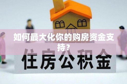 古田如何最大化你的购房资金支持？