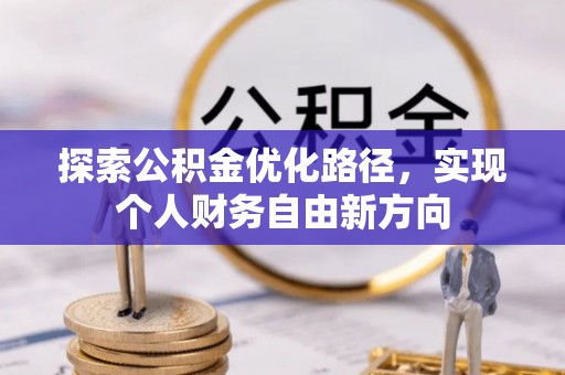 古田探索公积金优化路径，实现个人财务自由新方向