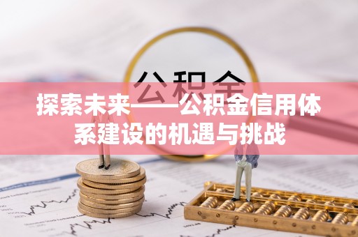 古田探索未来——公积金信用体系建设的机遇与挑战