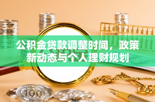 古田公积金贷款调整时间，政策新动态与个人理财规划
