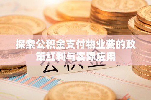 古田探索公积金支付物业费的政策红利与实际应用