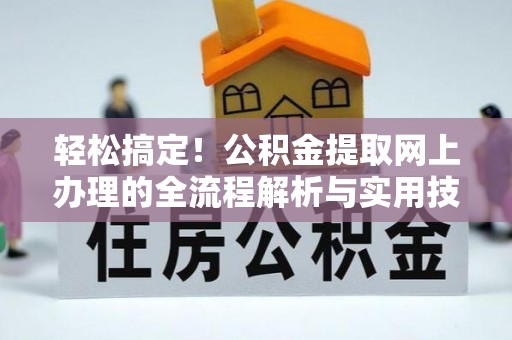古田轻松搞定！公积金提取网上办理的全流程解析与实用技巧