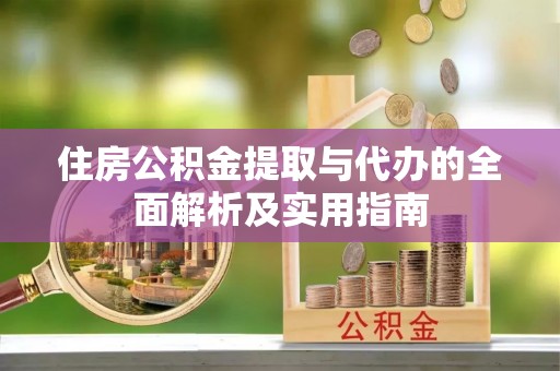 古田住房公积金提取与代办的全面解析及实用指南